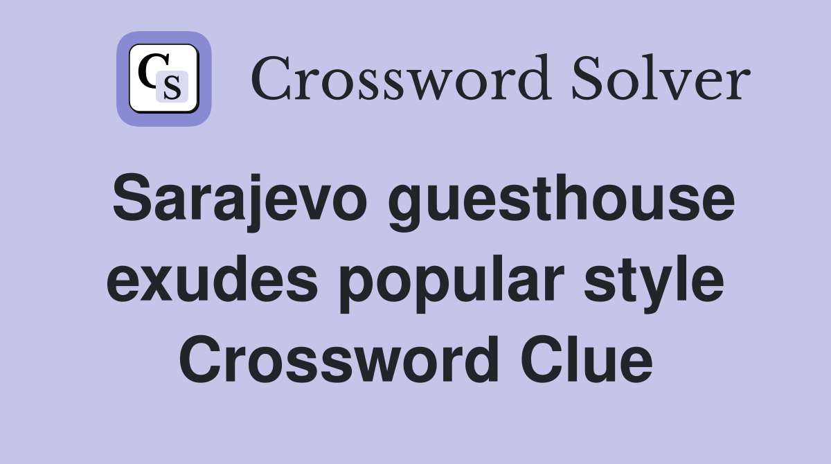 sarajevo-guesthouse-exudes-popular-style-crossword-clue-answers